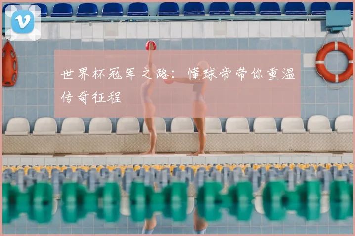世界杯冠军之路：懂球帝带你重温传奇征程