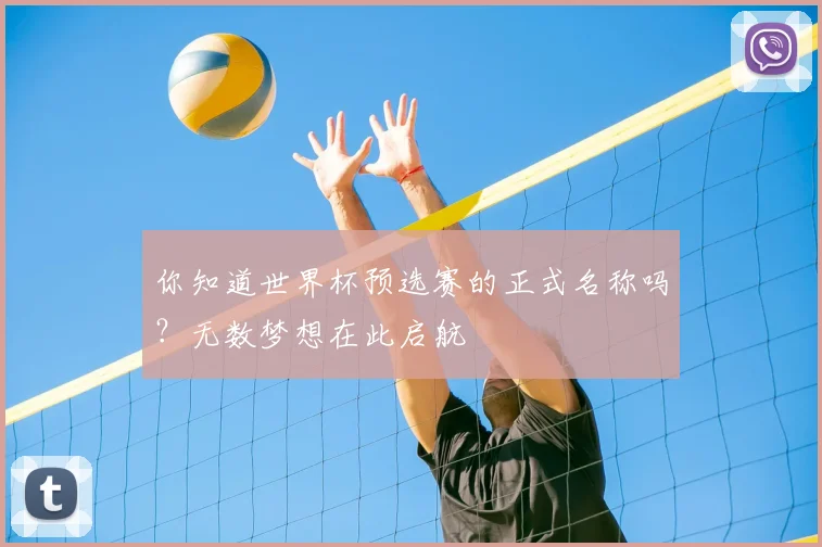 你知道世界杯预选赛的正式名称吗？无数梦想在此启航