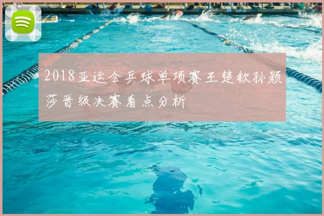 2018亚运会乒球单项赛王楚钦孙颖莎晋级决赛看点分析