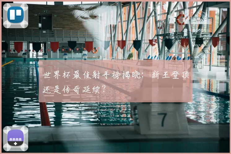 世界杯最佳射手榜揭晓：新王登顶还是传奇延续？