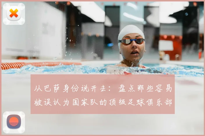 从巴萨身份说开去：盘点那些容易被误认为国家队的顶级足球俱乐部