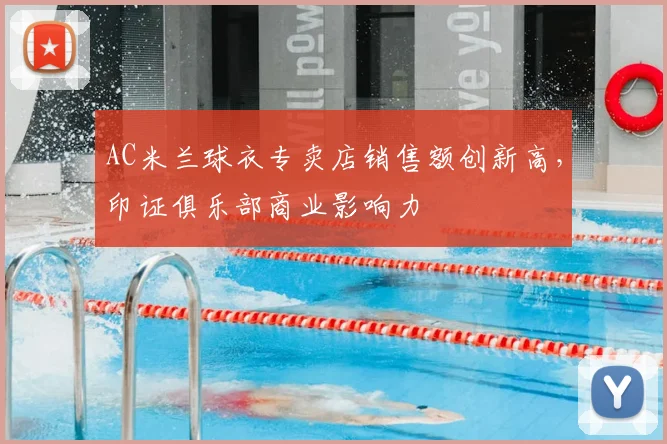 AC米兰球衣专卖店销售额创新高，印证俱乐部商业影响力