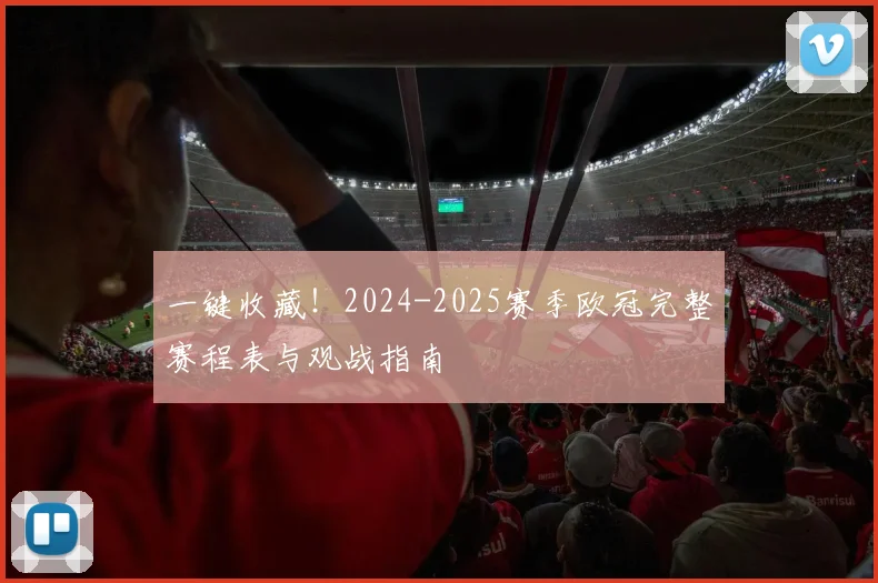 一键收藏！2024-2025赛季欧冠完整赛程表与观战指南